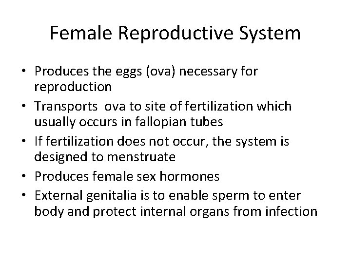 Female Reproductive System • Produces the eggs (ova) necessary for reproduction • Transports ova