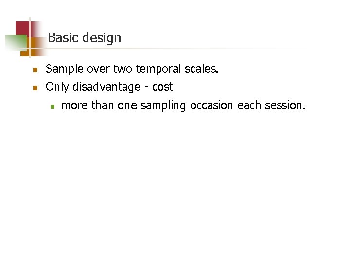 Basic design n Sample over two temporal scales. n Only disadvantage - cost n