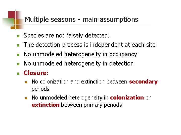 Multiple seasons - main assumptions n Species are not falsely detected. n The detection