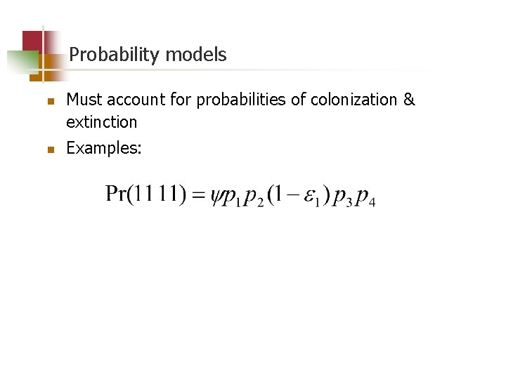 Probability models n n Must account for probabilities of colonization & extinction Examples: 