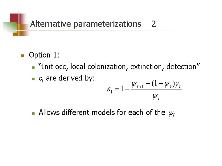 Alternative parameterizations – 2 n Option 1: n “Init occ, local colonization, extinction, detection”