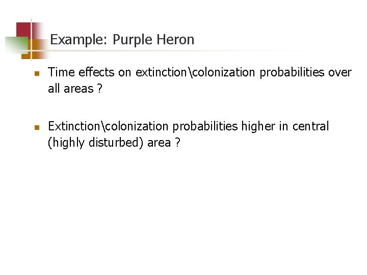 Example: Purple Heron n n Time effects on extinctioncolonization probabilities over all areas ?