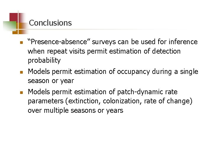 Conclusions n n n “Presence-absence” surveys can be used for inference when repeat visits