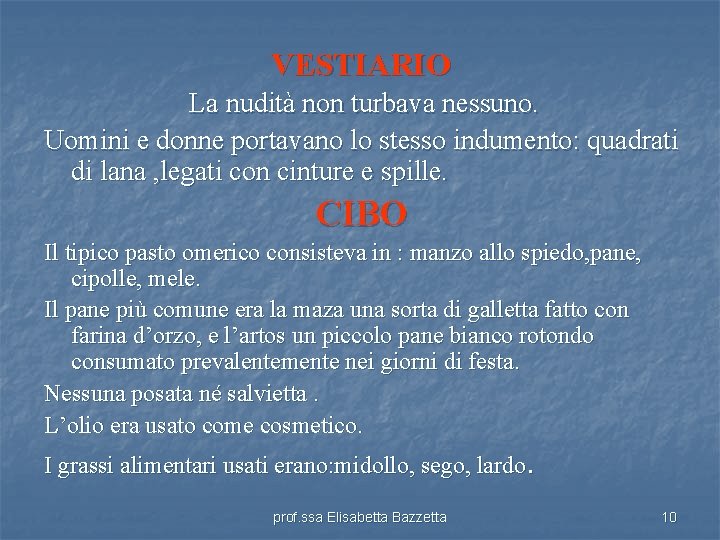 VESTIARIO La nudità non turbava nessuno. Uomini e donne portavano lo stesso indumento: quadrati