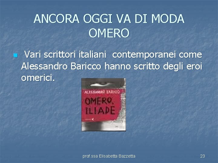 ANCORA OGGI VA DI MODA OMERO n Vari scrittori italiani contemporanei come Alessandro Baricco