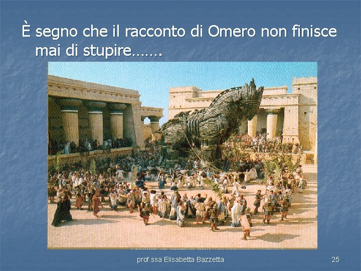 È segno che il racconto di Omero non finisce mai di stupire……. prof. ssa