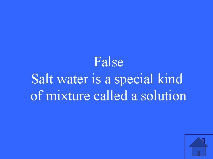 False Salt water is a special kind of mixture called a solution 