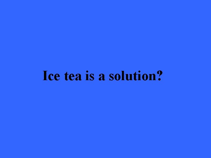 Ice tea is a solution? 