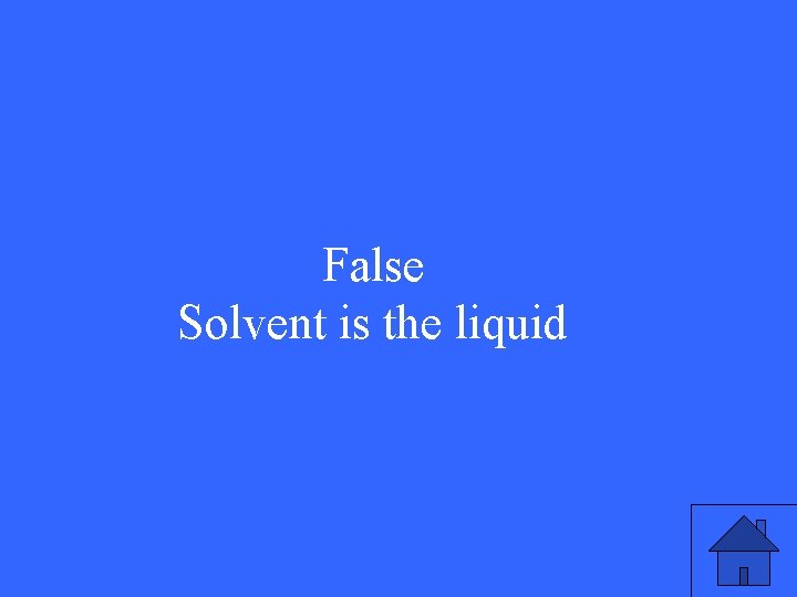 False Solvent is the liquid 