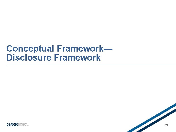 Conceptual Framework— Disclosure Framework 77 