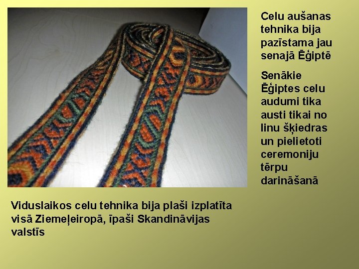 Celu aušanas tehnika bija pazīstama jau senajā Ēģiptē Senākie Ēģiptes celu audumi tika austi