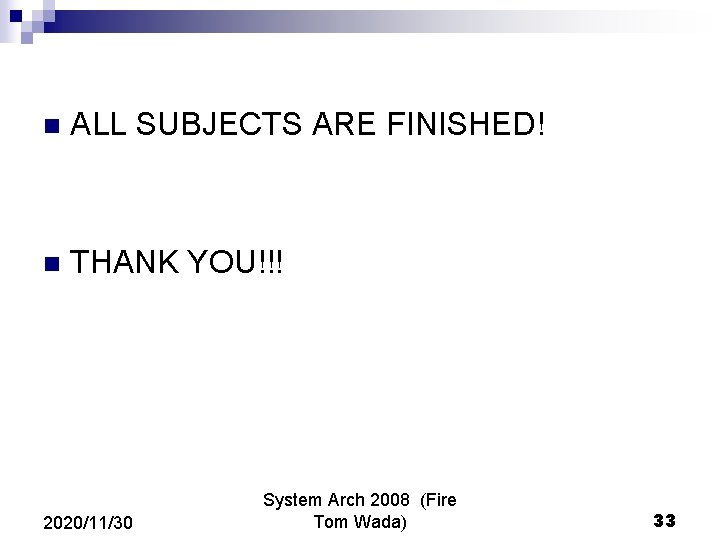 n ALL SUBJECTS ARE FINISHED! n THANK YOU!!! 2020/11/30 System Arch 2008 (Fire Tom