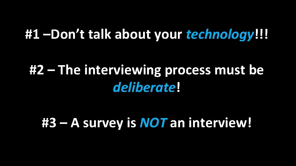 #1 –Don’t talk about your technology!!! #2 – The interviewing process must be deliberate!