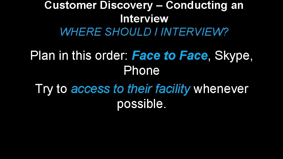 Customer Discovery – Conducting an Interview WHERE SHOULD I INTERVIEW? Plan in this order: