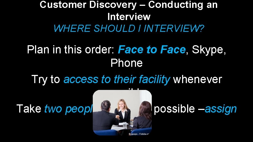 Customer Discovery – Conducting an Interview WHERE SHOULD I INTERVIEW? Plan in this order: