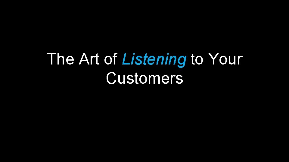 The Art of Listening to Your Customers 