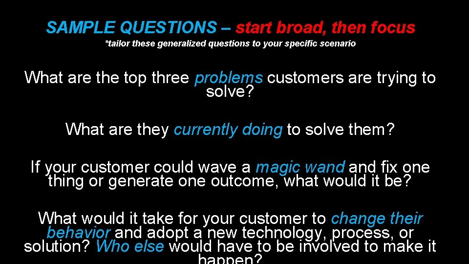 SAMPLE QUESTIONS – start broad, then focus *tailor these generalized questions to your specific