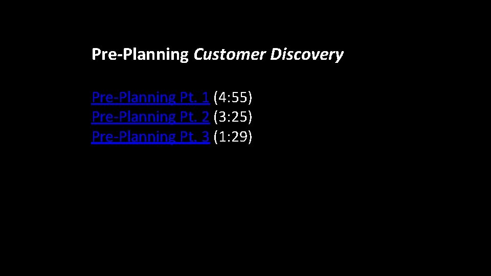 Pre-Planning Customer Discovery Pre-Planning Pt. 1 (4: 55) Pre-Planning Pt. 2 (3: 25) Pre-Planning