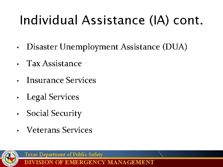 Individual Assistance (IA) cont. • Disaster Unemployment Assistance (DUA) • Tax Assistance • Insurance