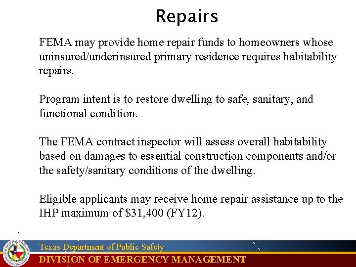 Repairs FEMA may provide home repair funds to homeowners whose uninsured/underinsured primary residence requires