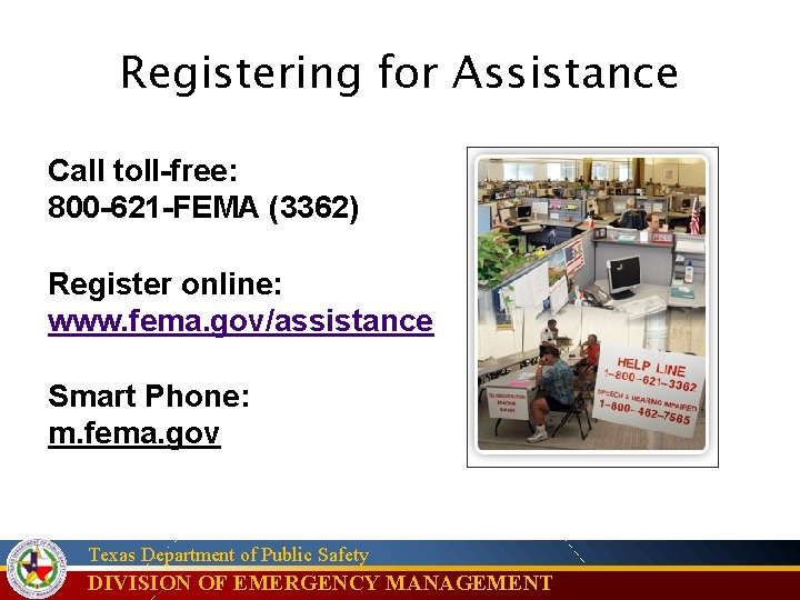 Registering for Assistance Call toll-free: 800 -621 -FEMA (3362) Register online: www. fema. gov/assistance