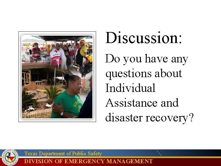 Discussion: Do you have any questions about Individual Assistance and disaster recovery? Texas Department
