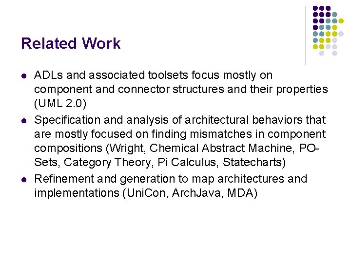 Related Work l l l ADLs and associated toolsets focus mostly on component and