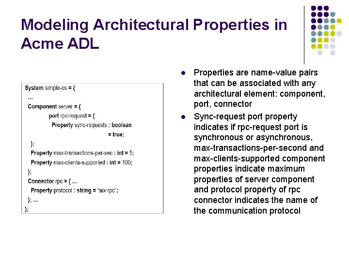Modeling Architectural Properties in Acme ADL l l Properties are name-value pairs that can