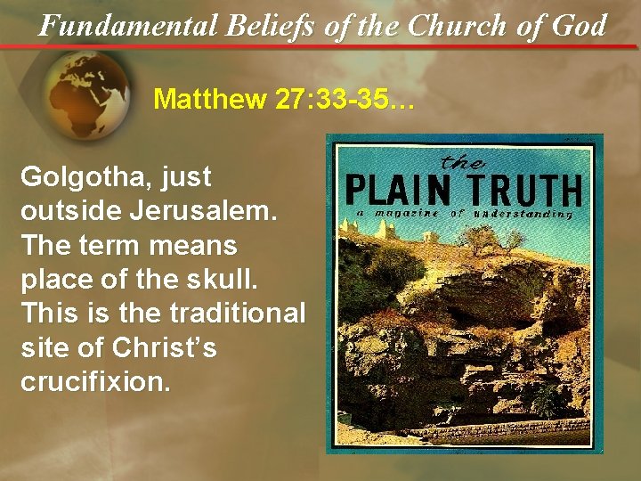 Fundamental Beliefs of the Church of God Matthew 27: 33 -35… Golgotha, just outside