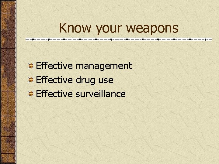 Know your weapons Effective management Effective drug use Effective surveillance 