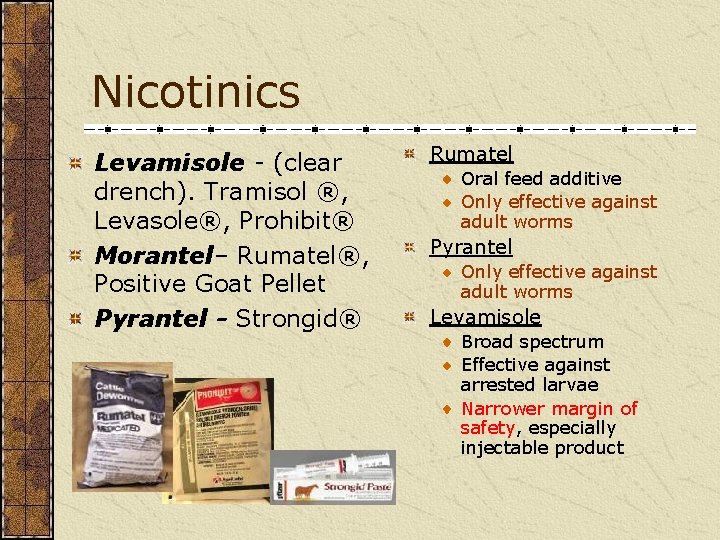 Nicotinics Levamisole - (clear drench). Tramisol ®, Levasole®, Prohibit® Morantel– Rumatel®, Positive Goat Pellet