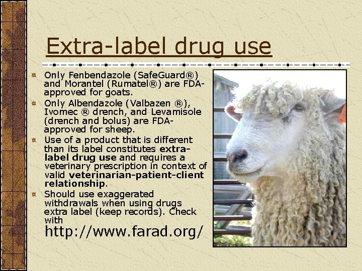 Extra-label drug use Only Fenbendazole (Safe. Guard®) and Morantel (Rumatel®) are FDAapproved for goats.