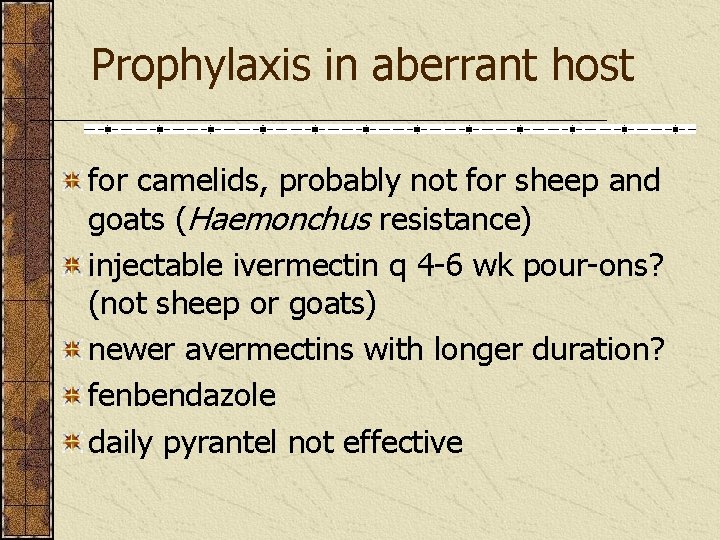 Prophylaxis in aberrant host for camelids, probably not for sheep and goats (Haemonchus resistance)