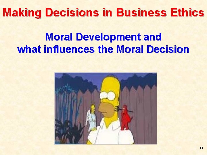 Making Decisions in Business Ethics Moral Development and what influences the Moral Decision 14