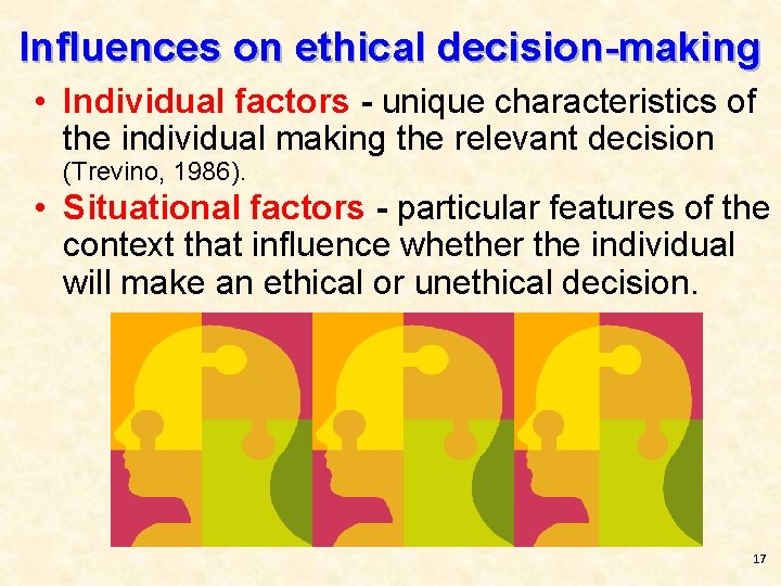 Influences on ethical decision-making • Individual factors - unique characteristics of the individual making