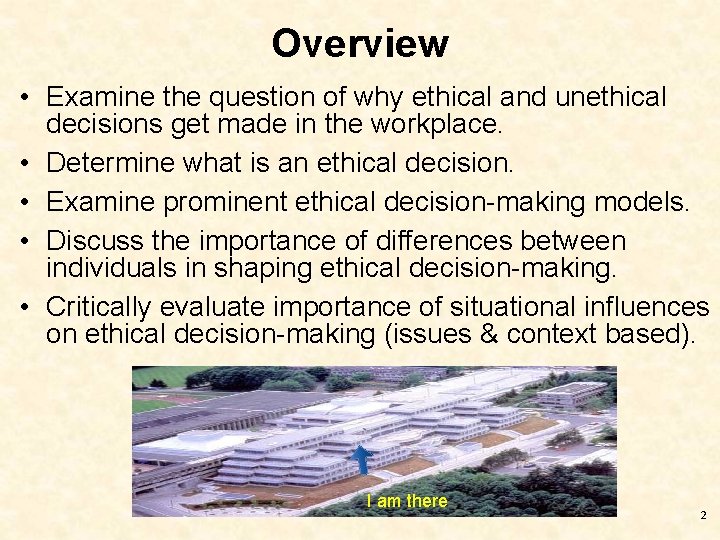 Overview • Examine the question of why ethical and unethical decisions get made in