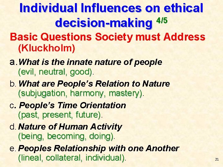 Individual Influences on ethical decision-making 4/5 Basic Questions Society must Address (Kluckholm) a. What