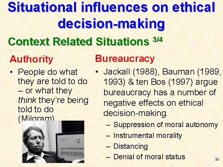 Situational influences on ethical decision-making Context Related Situations 3/4 Authority Bureaucracy • Jackall (1988),