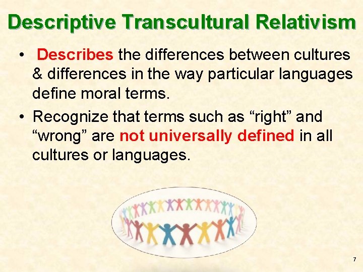 Descriptive Transcultural Relativism • Describes the differences between cultures & differences in the way