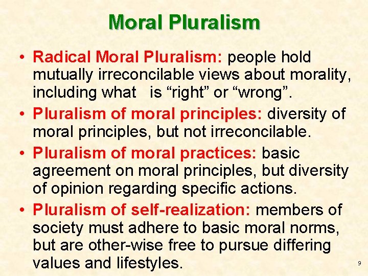 Moral Pluralism • Radical Moral Pluralism: people hold mutually irreconcilable views about morality, including
