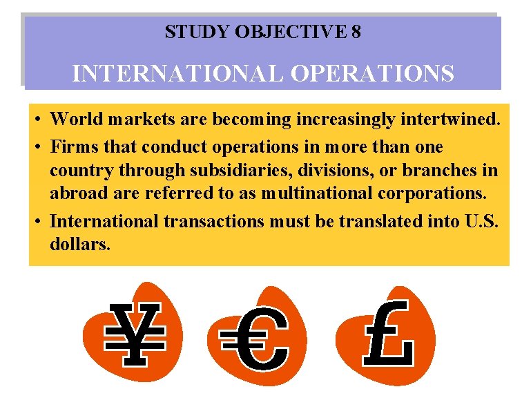 STUDY OBJECTIVE 8 INTERNATIONAL OPERATIONS • World markets are becoming increasingly intertwined. • Firms