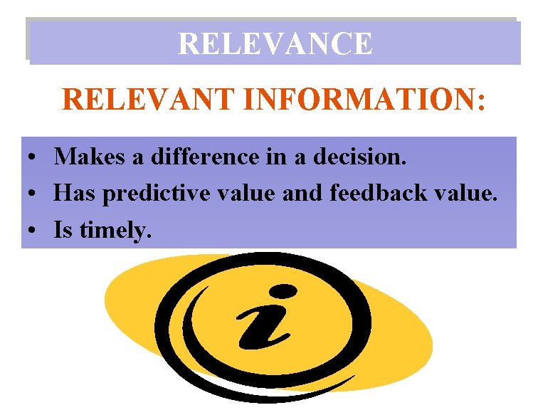 RELEVANCE RELEVANT INFORMATION: • Makes a difference in a decision. • Has predictive value