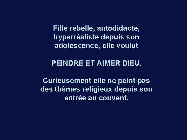 Fille rebelle, autodidacte, hyperréaliste depuis son adolescence, elle voulut PEINDRE ET AIMER DIEU. Curieusement