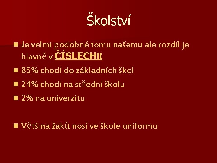 Školství n Je velmi podobné tomu našemu ale rozdíl je hlavně v ČÍSLECH!! n Školství n Je velmi podobné tomu našemu ale rozdíl je hlavně v ČÍSLECH!! n