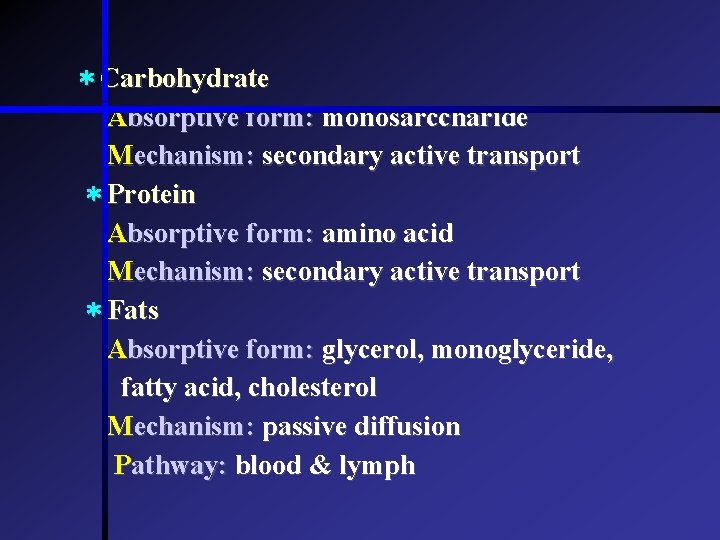 * Carbohydrate Absorptive form: monosarccharide Mechanism: secondary active transport * Protein Absorptive form: amino * Carbohydrate Absorptive form: monosarccharide Mechanism: secondary active transport * Protein Absorptive form: amino