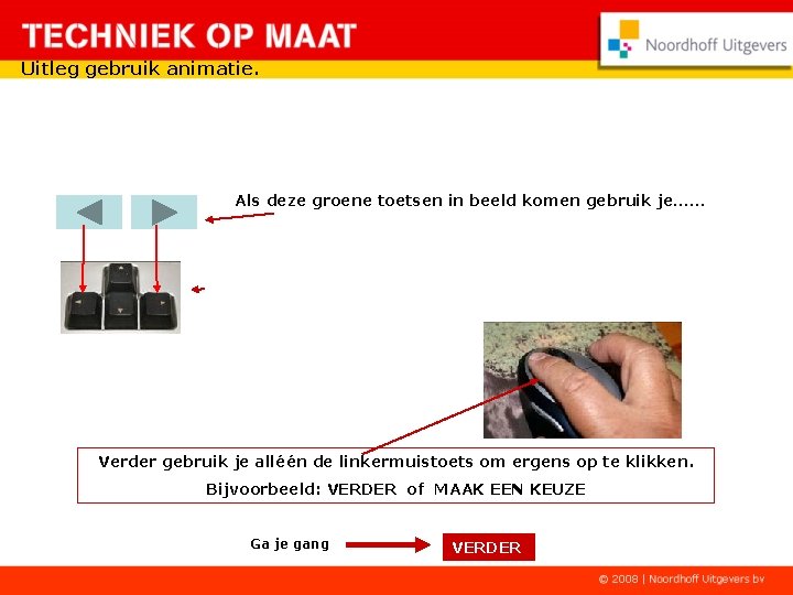 Uitleg gebruik animatie. Als deze groene toetsen in beeld komen gebruik je…… ……. deze