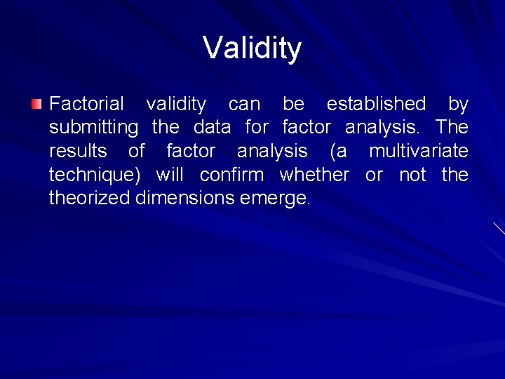 Validity Factorial validity can be established by submitting the data for factor analysis. The