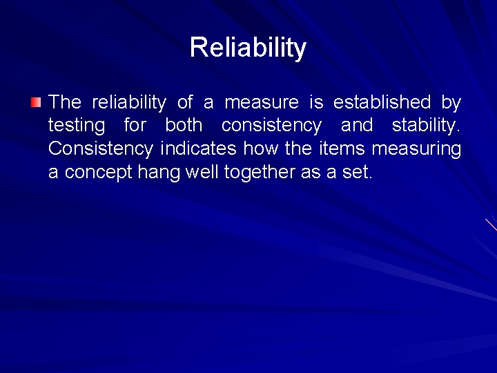 Reliability The reliability of a measure is established by testing for both consistency and