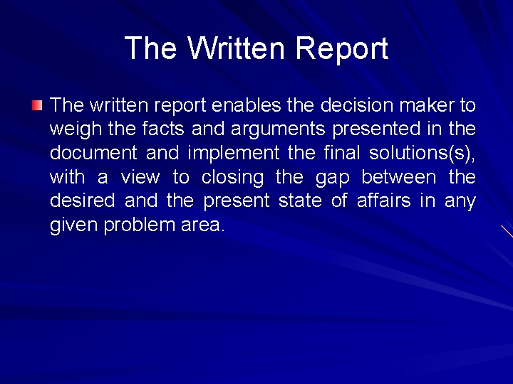The Written Report The written report enables the decision maker to weigh the facts