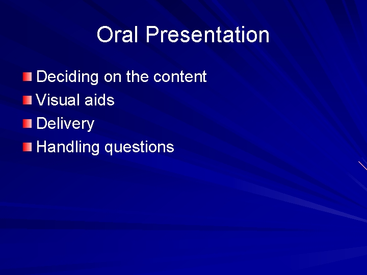 Oral Presentation Deciding on the content Visual aids Delivery Handling questions 